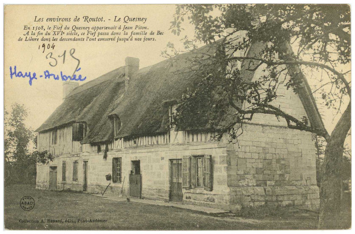 Haye-Aubrée (La). Les environs de Routot. - Le Quesney. En 1508, le Fief du Quesney appartenait à Jean Piton. A la fin du XVIe siècle, ce Fief passa dans la famille de Bec de Lièvre dont les descendants l'ont conservé jusqu'à nos jours.