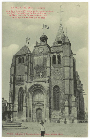 Neubourg (Le). L'Eglise. Date de la fin du XVe s. et du commencement du XVIe. Incendiée par le Duc de Parme, le 14 Mars 1592 elle fut restaurée en 1610 Le Campanile ne date que de 1853.