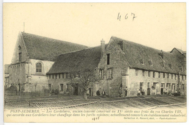 Pont-Audemer. Les Cordeliers, ancien Couvent construit au XVe siècle aux frais du Roi Charles VIII, qui accorda aux Cordeliers leur chauffage dans les forêts voisines ; actuellement converti en établissement industriel.