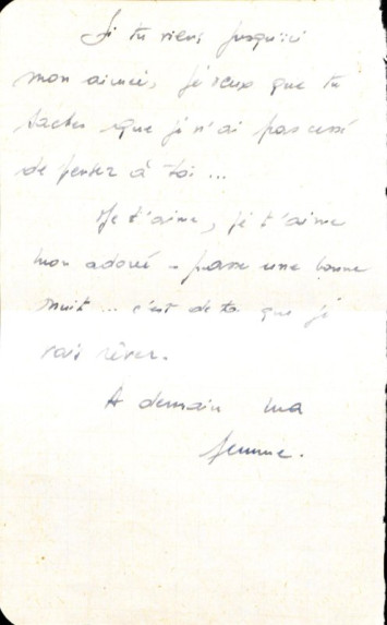 "Si tu viens jusqu'ici mon amour, je veux que tu saches que je n'ai pas cessé de penser à toi... Je t'aime, je t'aime mon adoré - passe une bonne nuit... c'est de toi que je vais rêver? A demain ma femme."