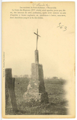 Saint-Mards-de-Blacarville. La Croix des Magnans (XVe siècle) ainsi appelée, parce que, dit-on, des hommes de cette profession, après avoir commis un acte d'impiété, y furent engloutis, et, condamnés à battre, sous terre, leurs chaudrons jusqu'à la fin des siècles.