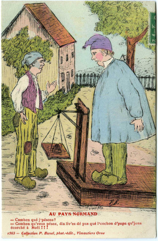 Divers. Au Pays Normand. - Comben qué j'pésons ? Comben qu'vous pésez, dix liv'es dé pus qué l'cochon d'papa qu'jons écorché à Noël ! ! !