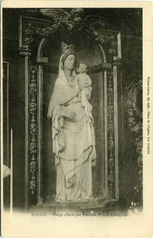 Ecouis. Vierge offerte par François Ier à la Collégiale.