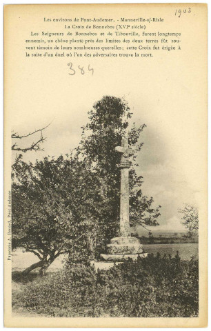 Manneville-sur-Risle. Les Environs de Pont-Audemer. - Manneville-s/-Risle. La Croix de Bonnebos (XVIe siècle). Les Seigneurs de Bonnebos et de Tibouville, furent longtemps ennemis, un chêne planté près des limites des deux terres fût souvent témoin de leurs nombreuses querelles ; cette Croix fut érigée à la suite d'un duel où l'un des adversaires trouva la mort.